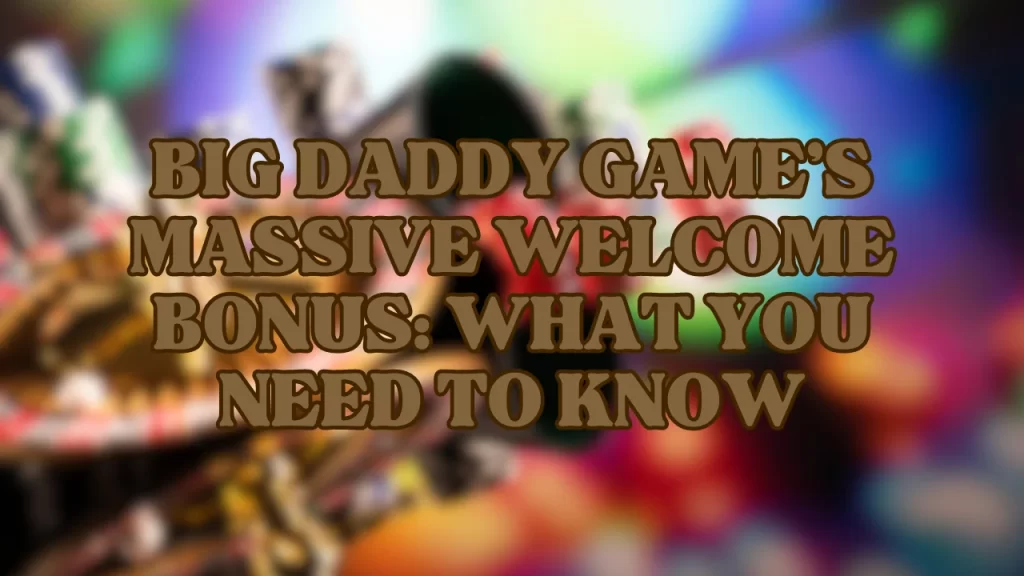 illustration text 'Big Daddy Game’s Massive Welcome Bonus: What You Need to Know'